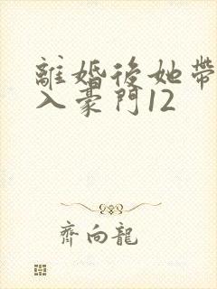 离婚后她带崽嫁入豪门12