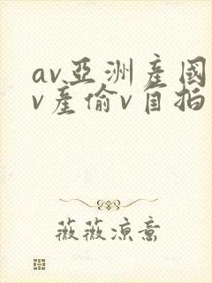 av亚洲产国偷v产偷v自拍