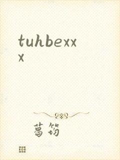 tuhbexxx