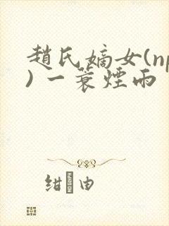 赵氏嫡女(np) 一蓑烟雨
