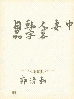 日韩人妻中文精品字幕