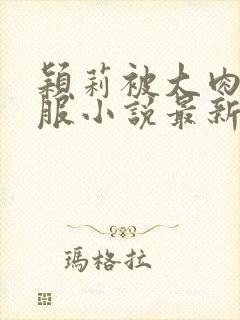 颖莉被大肉楱征服小说最新章节