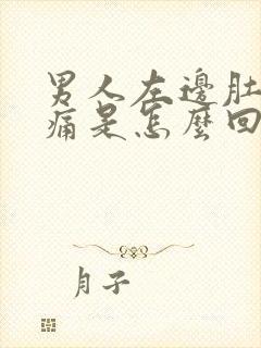 男人左边肚子胀痛是怎么回事