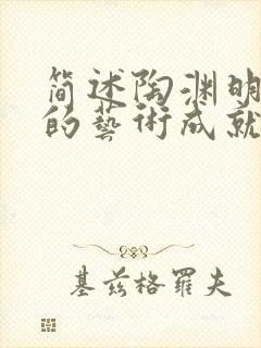 简述陶渊明诗歌的艺术成就.