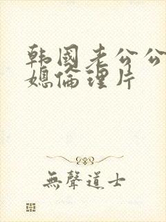 韩国老公公与儿媳伦理片