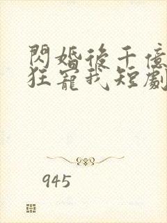 闪婚后千亿总裁狂宠我短剧