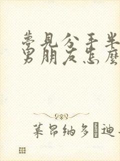 梦见分手半年的男朋友怎么回事