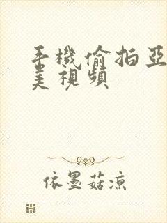 手机偷拍亚洲欧美视频