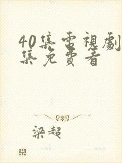 40集电视剧全集免费看