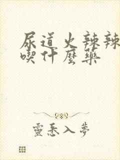 尿道火辣辣的疼吃什么药