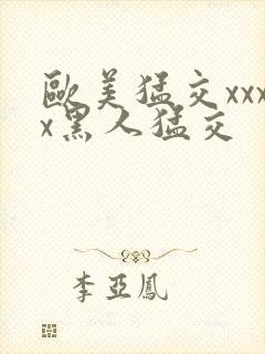 欧美猛交xxxx黑人猛交