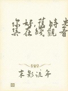 你好,旧时光全集在线观看免费封面