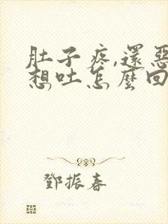 肚子疼,还恶心想吐怎么回事