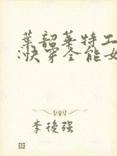 叶韶华特工重生:快穿全能女神免费阅读下载