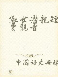 傲世潜龙短剧免费观看