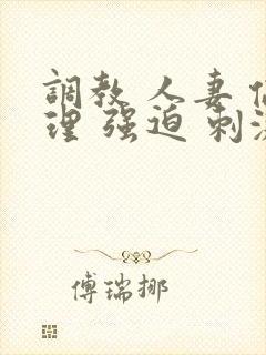 调教 人妻 伦理 强迫 刺激 失禁小说