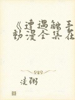 《遭遇触手怪》动漫全集在线观看