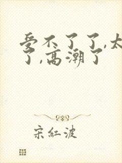 受不了了,太深了,高潮了