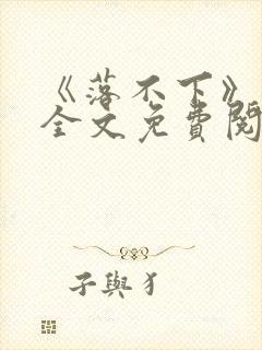 《落不下》小说全文免费阅读