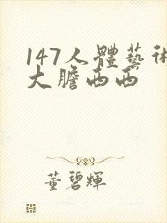 147人体艺术大胆西西