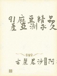 91麻豆精品国产亚洲永久