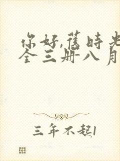 你好,旧时光:全三册八月长安全文阅读