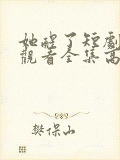 她醒了短剧免费观看全集高清