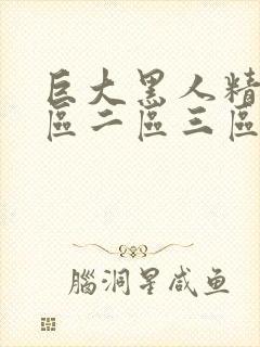 巨大黑人精品一区二区三区