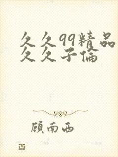 久久99精品久久久子伦封面