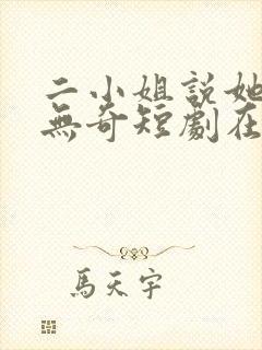 二小姐说她平平无奇短剧在线观看