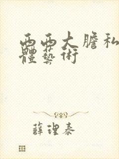 西西大胆私密裸体艺术