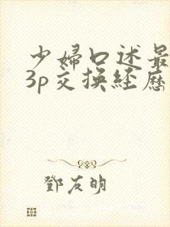 少妇口述最爽的3p交换经历封面