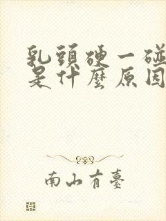 乳头硬一碰就疼是什么原因