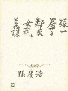 美女邻居张开腿让我爽了一夜