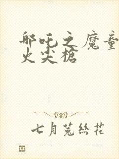 哪吒之魔童降临火尖枪