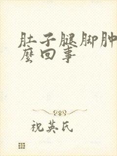 肚子腿脚肿是怎么回事