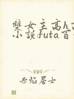 双女主高h高干小说futa百合
