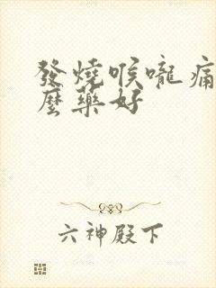 发烧喉咙痛吃什么药好封面