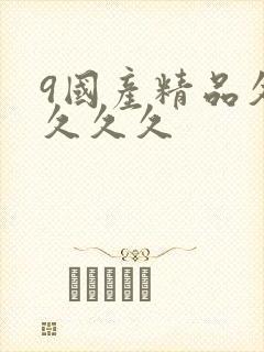 9国产精品久久久久久