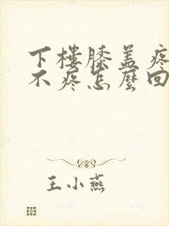 下楼膝盖疼上楼不疼怎么回事