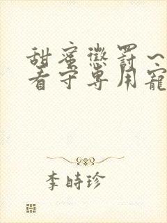 甜蜜惩罚～我是看守专用宠物在线观看