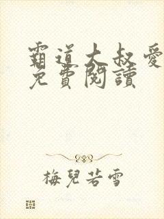 霸道大叔爱上我免费阅读