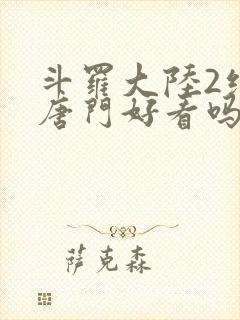 斗罗大陆2绝世唐门好看吗