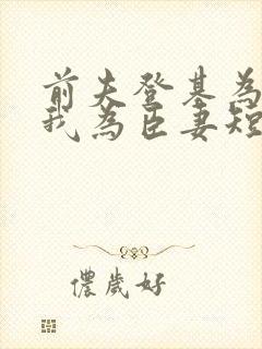 前夫登基为帝,我为臣妻短剧在线观看