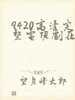 9420高清完整电视剧在线观看免费