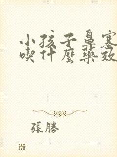 小孩子鼻塞咳嗽吃什么药效果最好