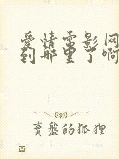 爱情电影网更新到哪里了啊