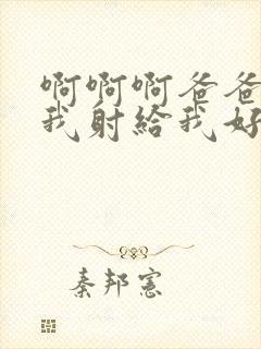 啊啊啊爸爸操死我射给我好不好