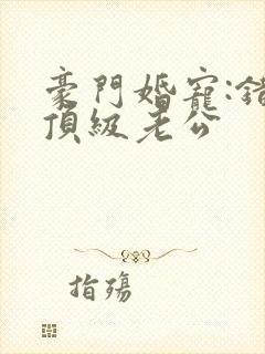 豪门婚宠:错嫁顶级老公