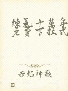 炼气十万年漫画免费下拉式六漫画